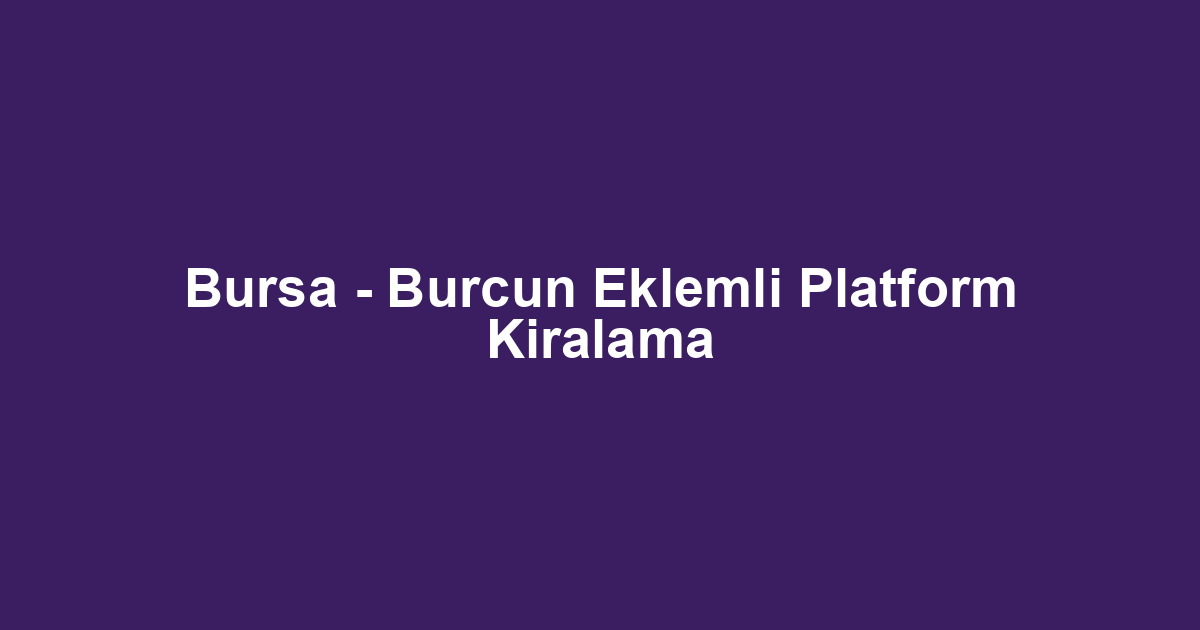 Bursa - Burcun Eklemli Platform Kiralama