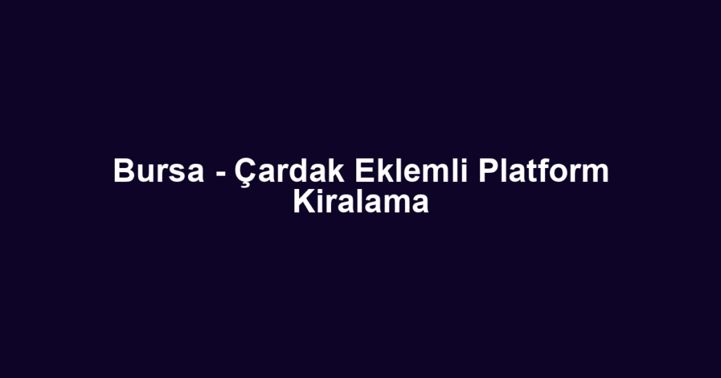 Bursa - Çardak Eklemli Platform Kiralama