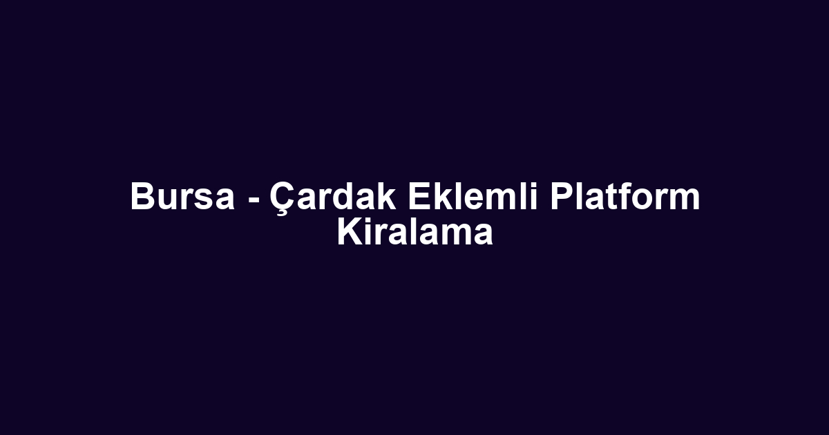 Bursa - Çardak Eklemli Platform Kiralama