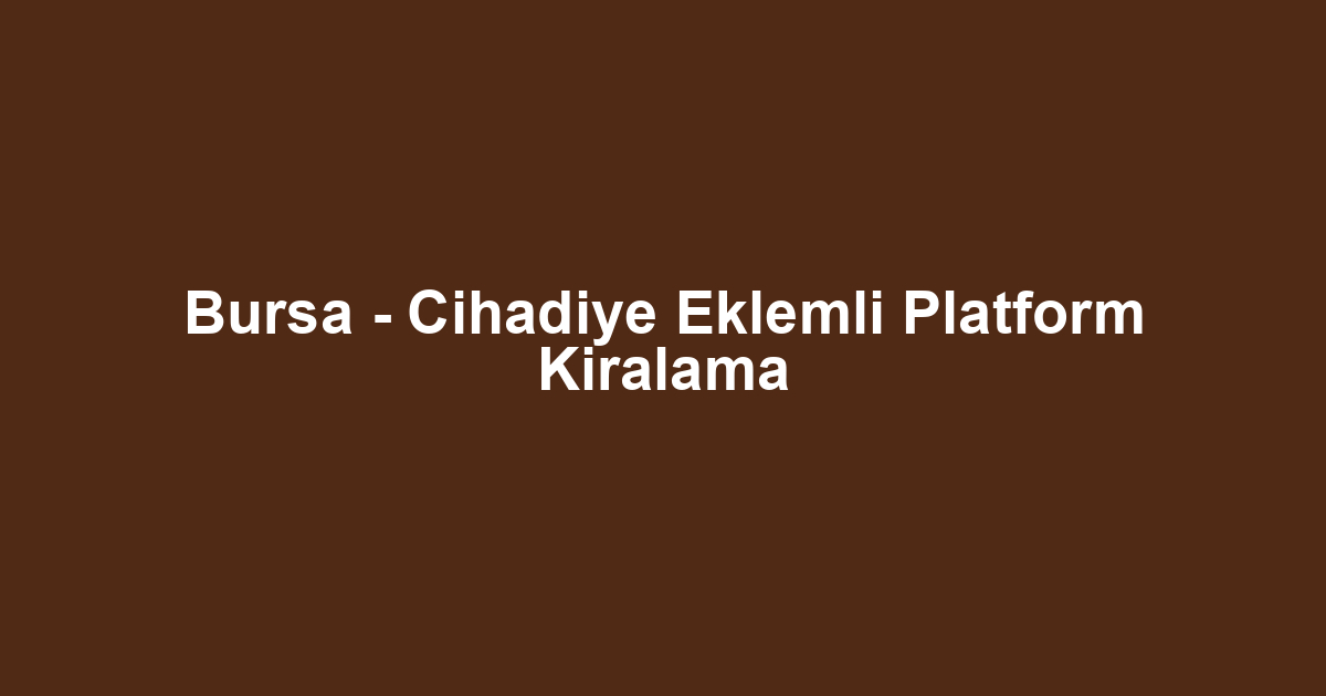 Bursa - Cihadiye Eklemli Platform Kiralama