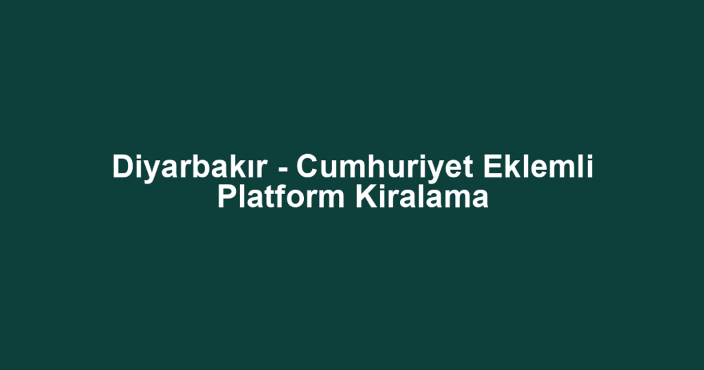 Diyarbakır - Cumhuriyet Eklemli Platform Kiralama