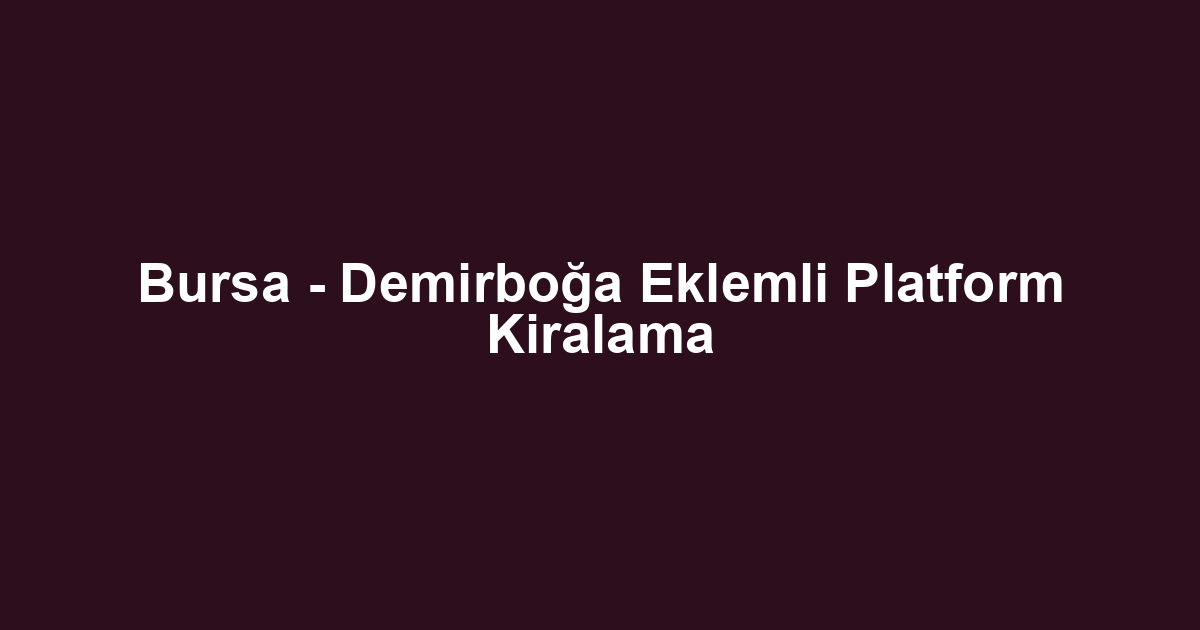 Bursa - Demirboğa Eklemli Platform Kiralama