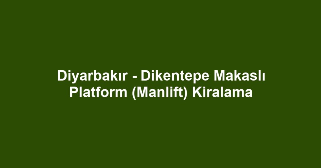 Diyarbakır - Dikentepe Makaslı Platform (Manlift) Kiralama