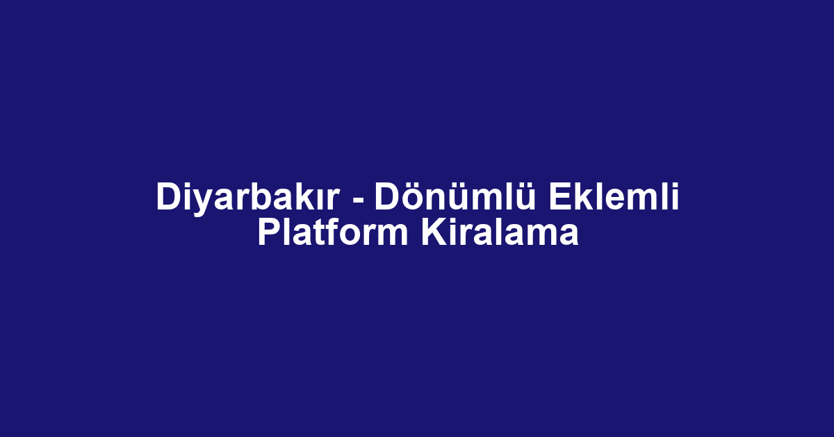 Diyarbakır - Dönümlü Eklemli Platform Kiralama