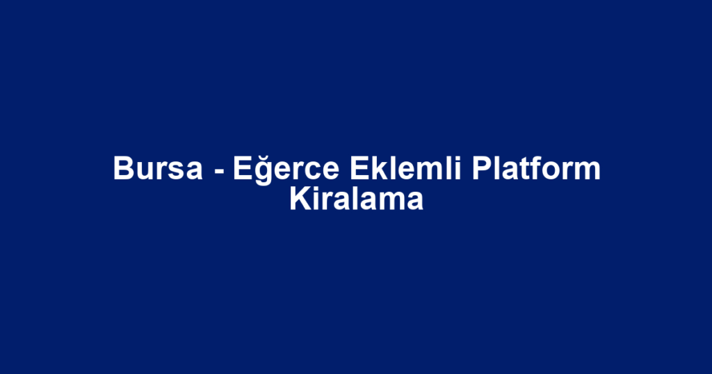 Bursa - Eğerce Eklemli Platform Kiralama