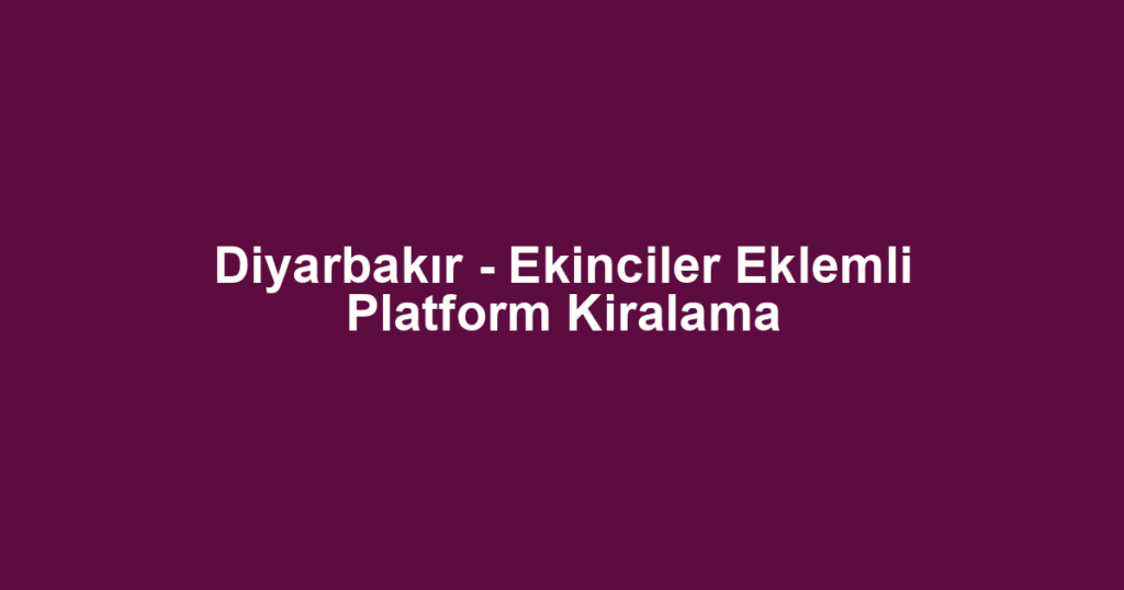 Diyarbakır - Ekinciler Eklemli Platform Kiralama