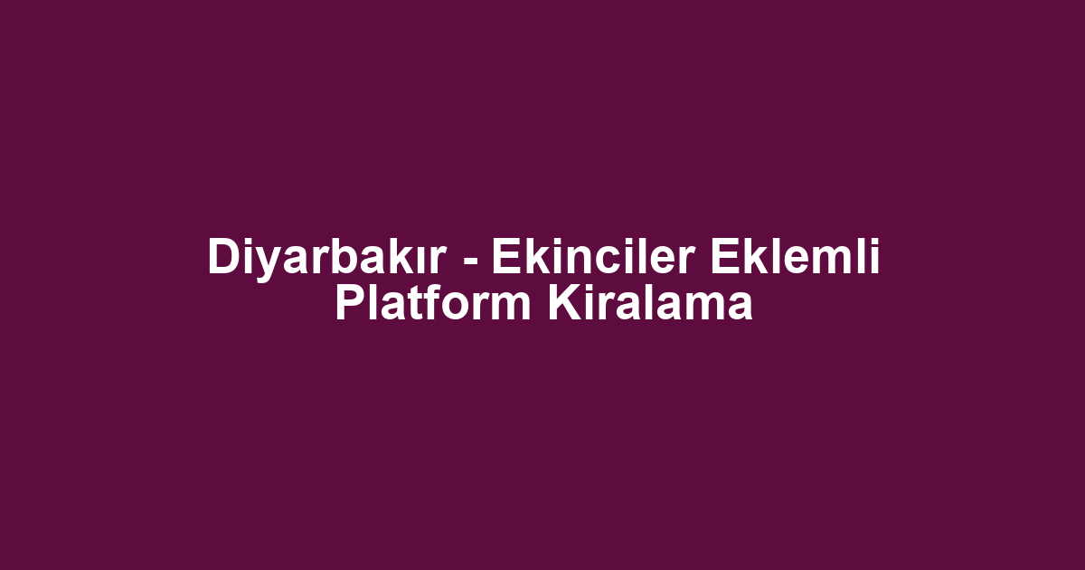 Diyarbakır - Ekinciler Eklemli Platform Kiralama