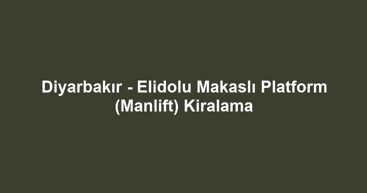 Diyarbakır - Elidolu Makaslı Platform (Manlift) Kiralama