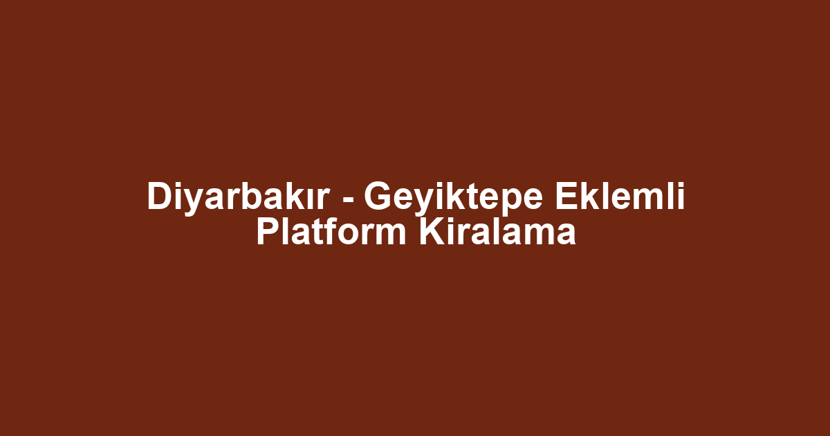 Diyarbakır - Geyiktepe Eklemli Platform Kiralama