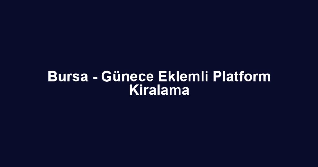 Bursa - Günece Eklemli Platform Kiralama