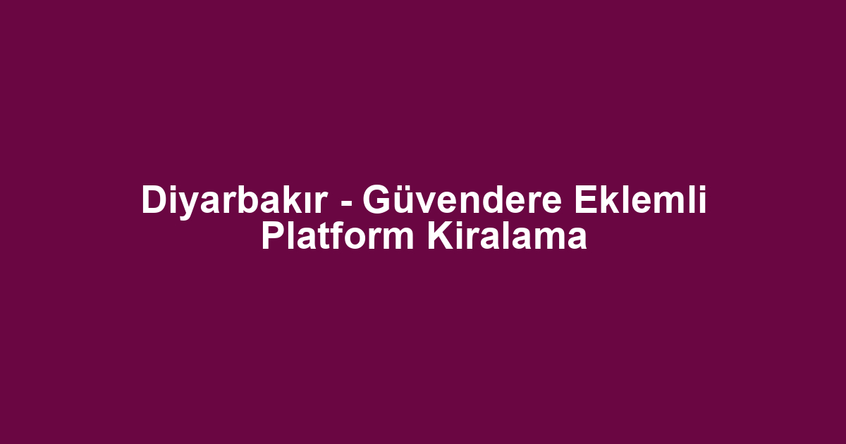 Diyarbakır - Güvendere Eklemli Platform Kiralama