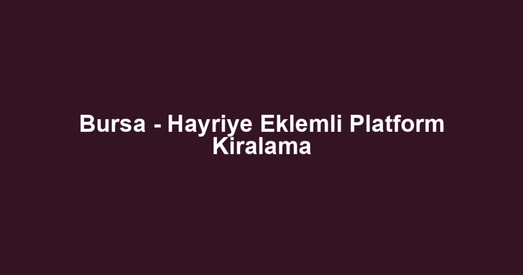 Bursa - Hayriye Eklemli Platform Kiralama