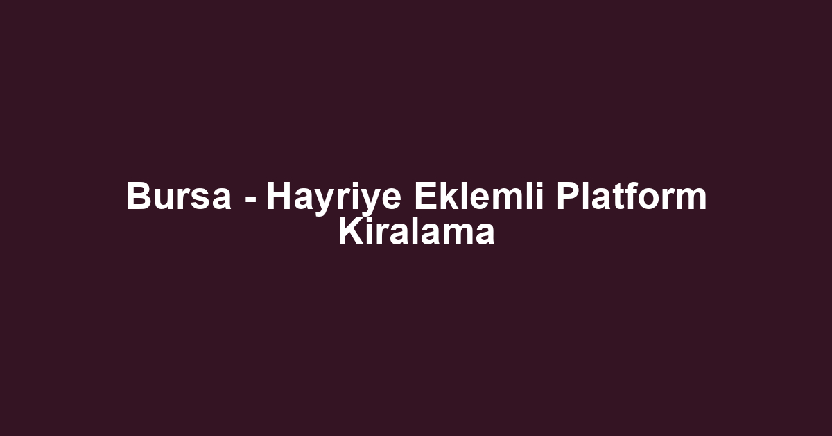 Bursa - Hayriye Eklemli Platform Kiralama