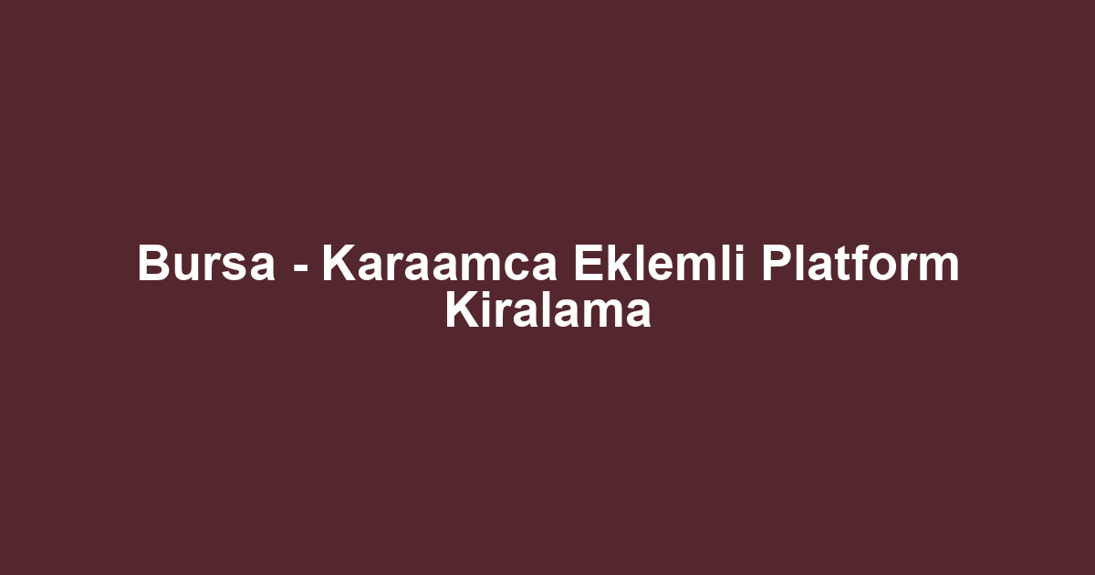 Bursa - Karaamca Eklemli Platform Kiralama