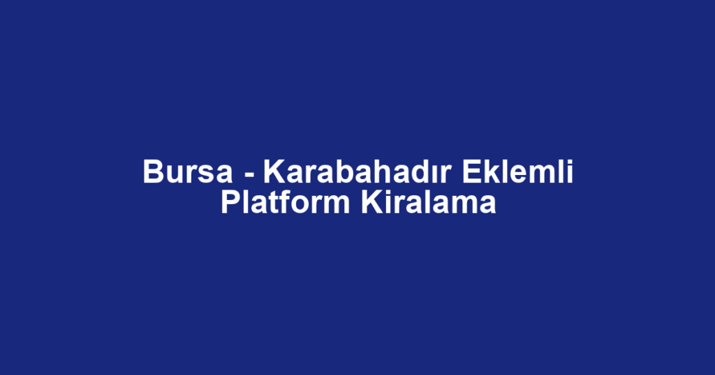 Bursa - Karabahadır Eklemli Platform Kiralama