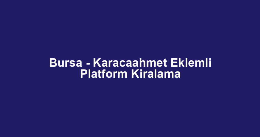 Bursa - Karacaahmet Eklemli Platform Kiralama