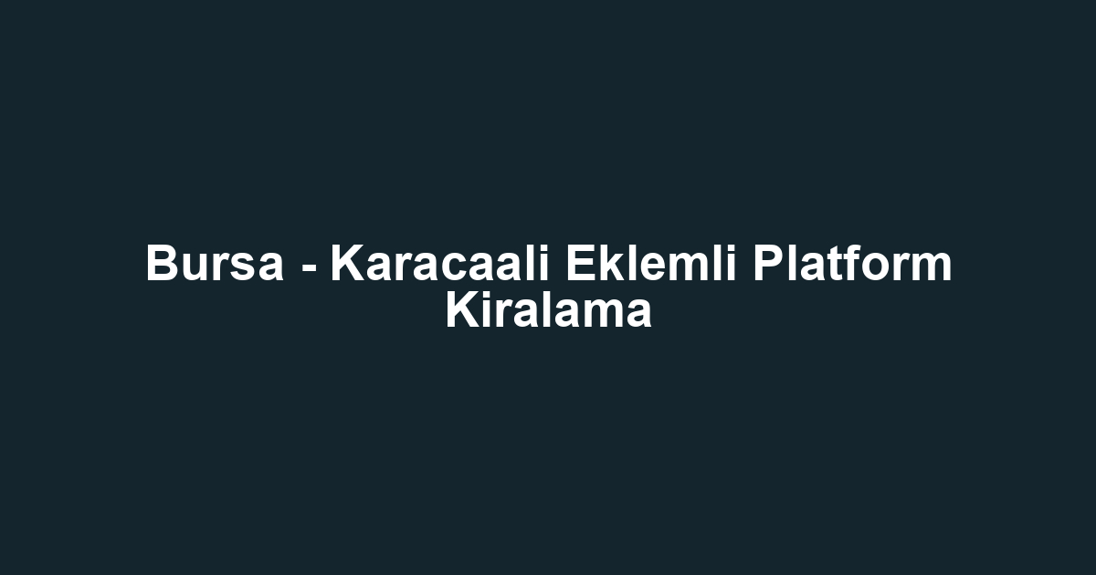 Bursa - Karacaali Eklemli Platform Kiralama