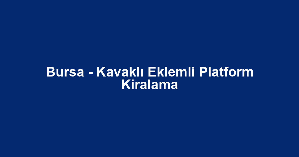 Bursa - Kavaklı Eklemli Platform Kiralama