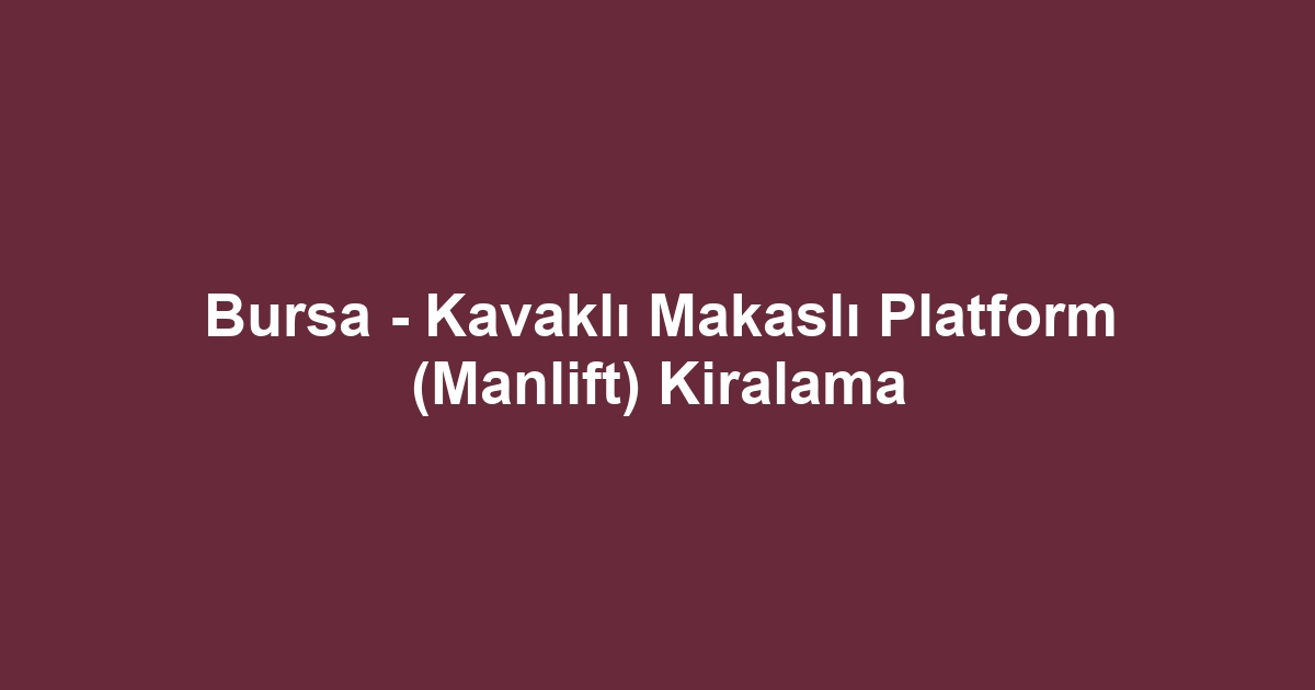 Bursa - Kavaklı Makaslı Platform (Manlift) Kiralama