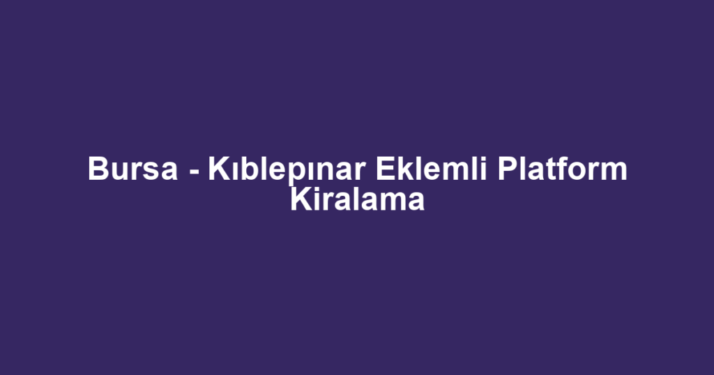 Bursa - Kıblepınar Eklemli Platform Kiralama