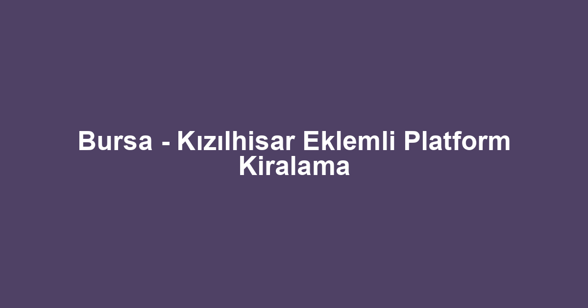 Bursa - Kızılhisar Eklemli Platform Kiralama
