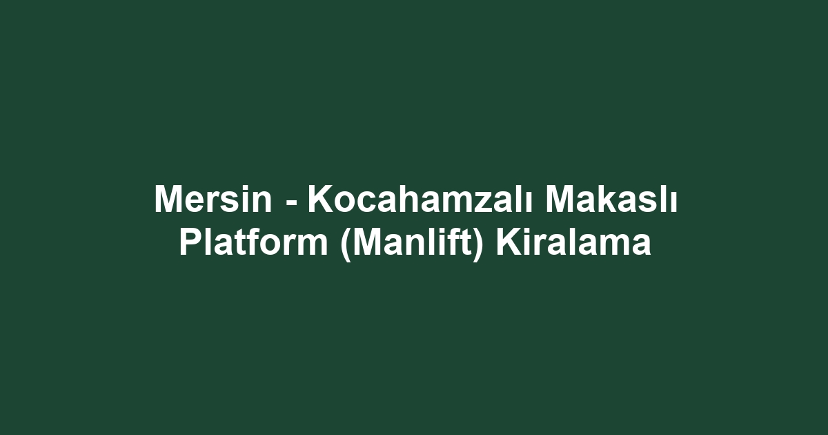 Mersin - Kocahamzalı Makaslı Platform (Manlift) Kiralama