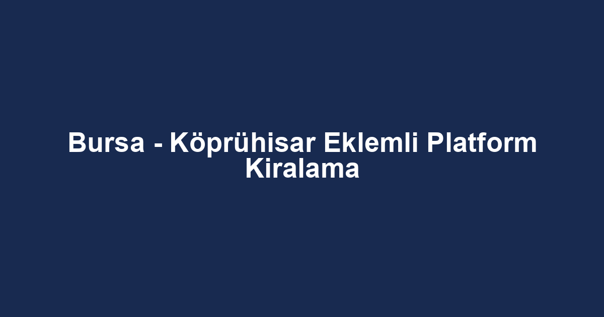 Bursa - Köprühisar Eklemli Platform Kiralama