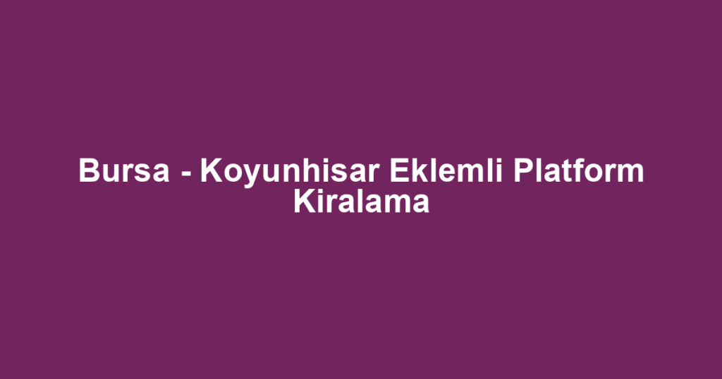 Bursa - Koyunhisar Eklemli Platform Kiralama