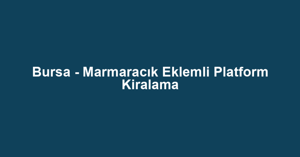Bursa - Marmaracık Eklemli Platform Kiralama