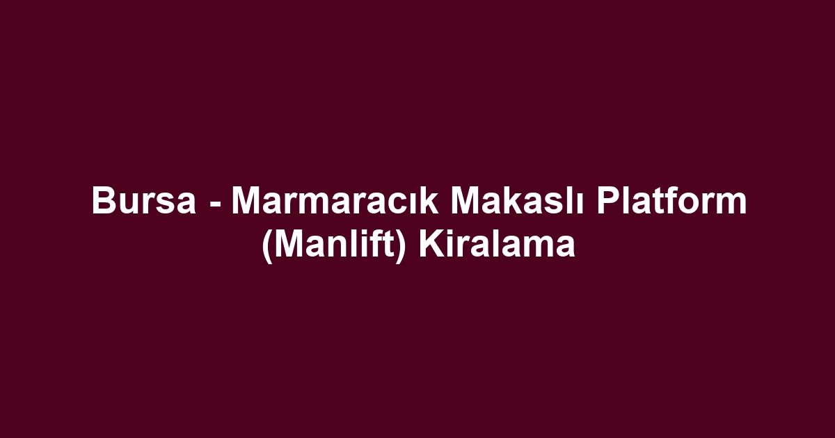 Bursa - Marmaracık Makaslı Platform (Manlift) Kiralama