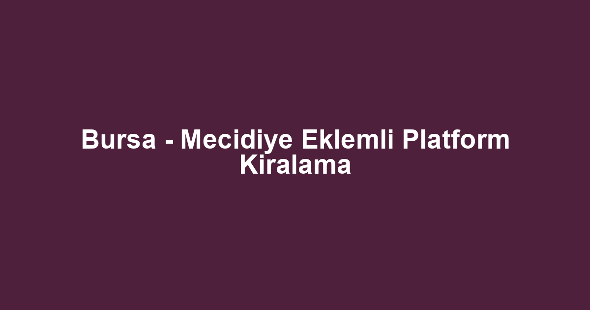 Bursa - Mecidiye Eklemli Platform Kiralama
