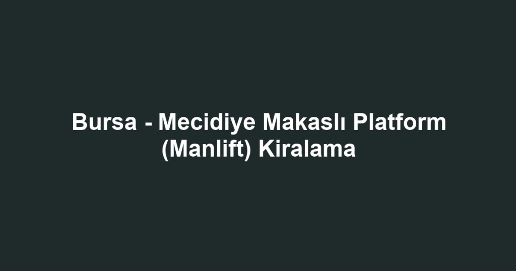 Bursa - Mecidiye Makaslı Platform (Manlift) Kiralama