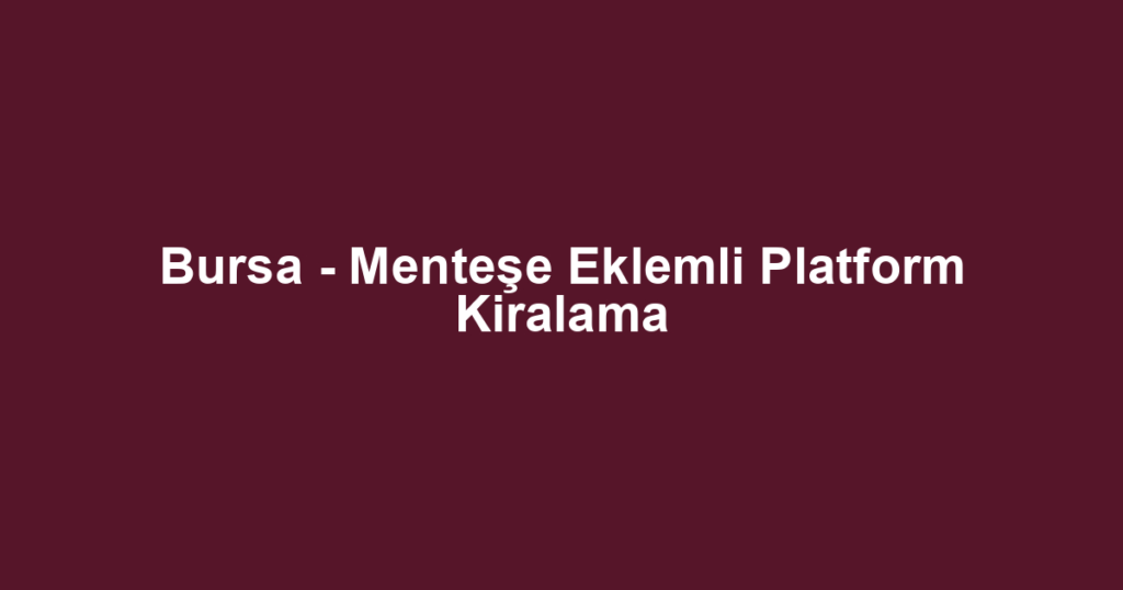 Bursa - Menteşe Eklemli Platform Kiralama