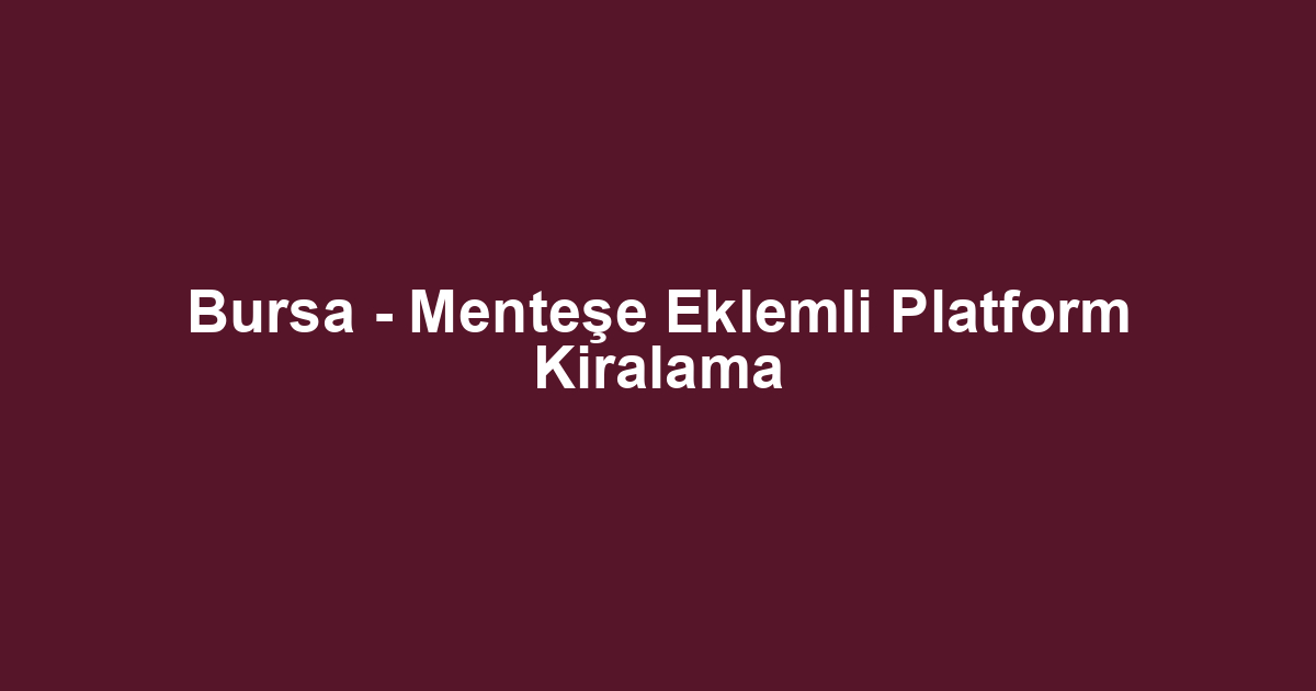 Bursa - Menteşe Eklemli Platform Kiralama