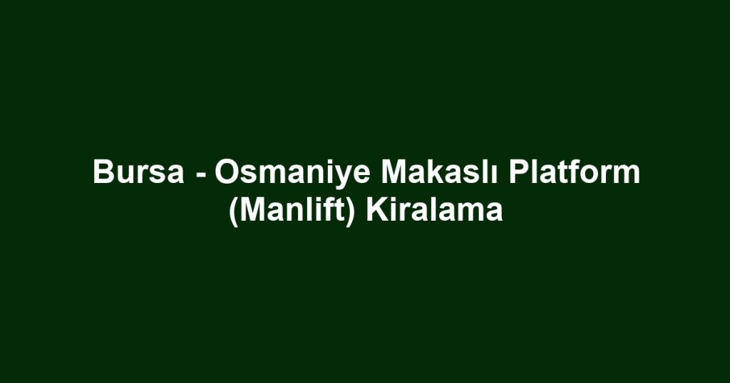 Bursa - Osmaniye Makaslı Platform (Manlift) Kiralama