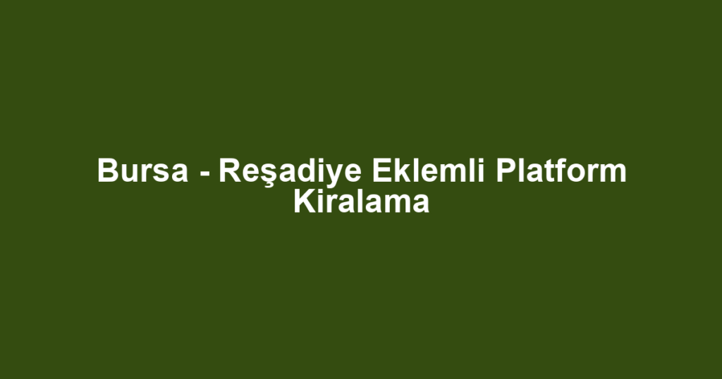 Bursa - Reşadiye Eklemli Platform Kiralama