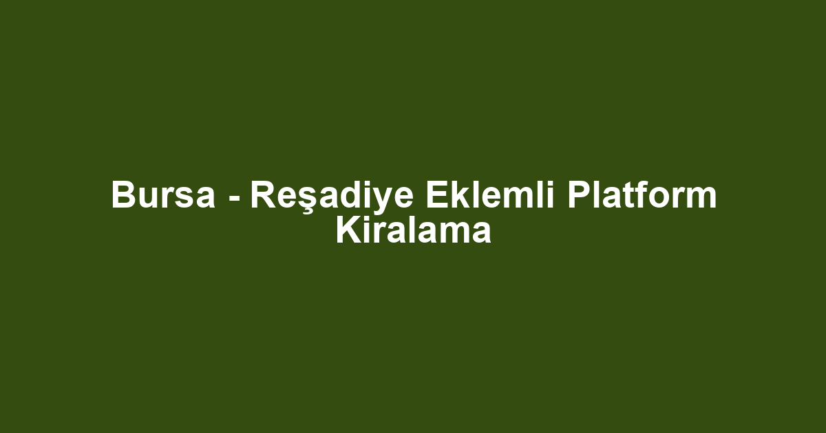 Bursa - Reşadiye Eklemli Platform Kiralama
