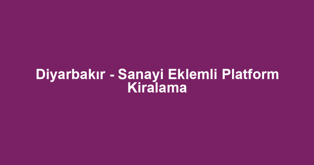Diyarbakır - Sanayi Eklemli Platform Kiralama
