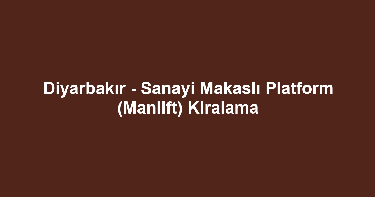 Diyarbakır - Sanayi Makaslı Platform (Manlift) Kiralama