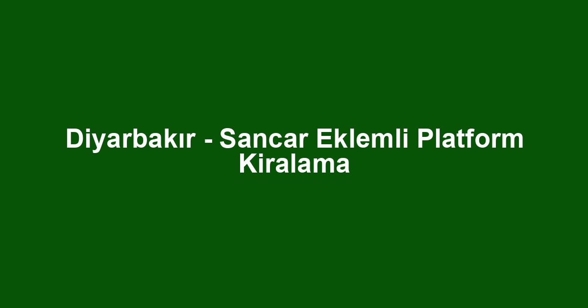 Diyarbakır - Sancar Eklemli Platform Kiralama