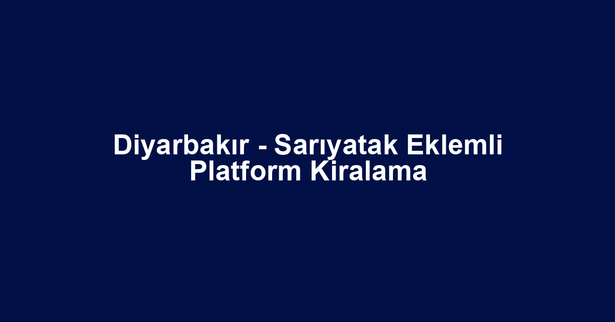Diyarbakır - Sarıyatak Eklemli Platform Kiralama