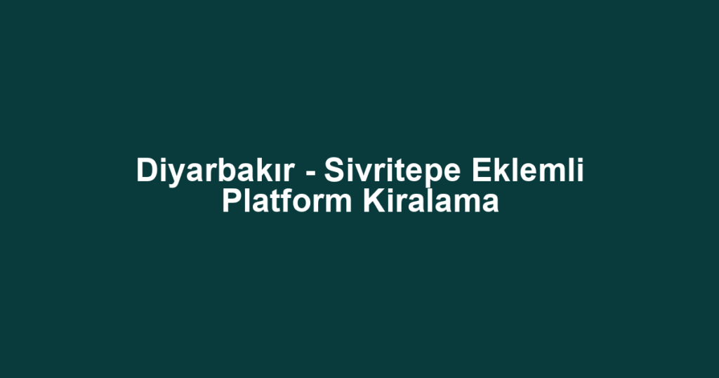 Diyarbakır - Sivritepe Eklemli Platform Kiralama