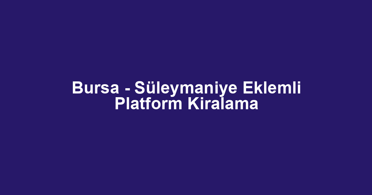 Bursa - Süleymaniye Eklemli Platform Kiralama