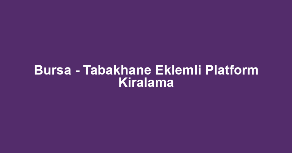Bursa - Tabakhane Eklemli Platform Kiralama