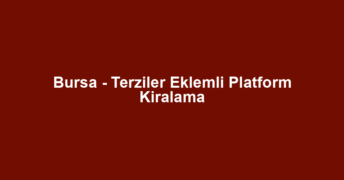 Bursa - Terziler Eklemli Platform Kiralama