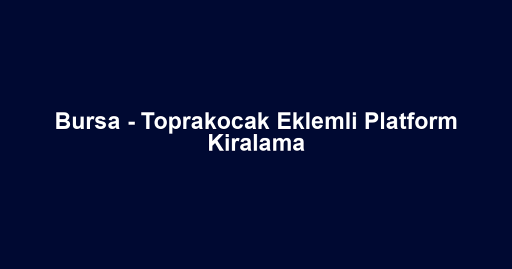 Bursa - Toprakocak Eklemli Platform Kiralama