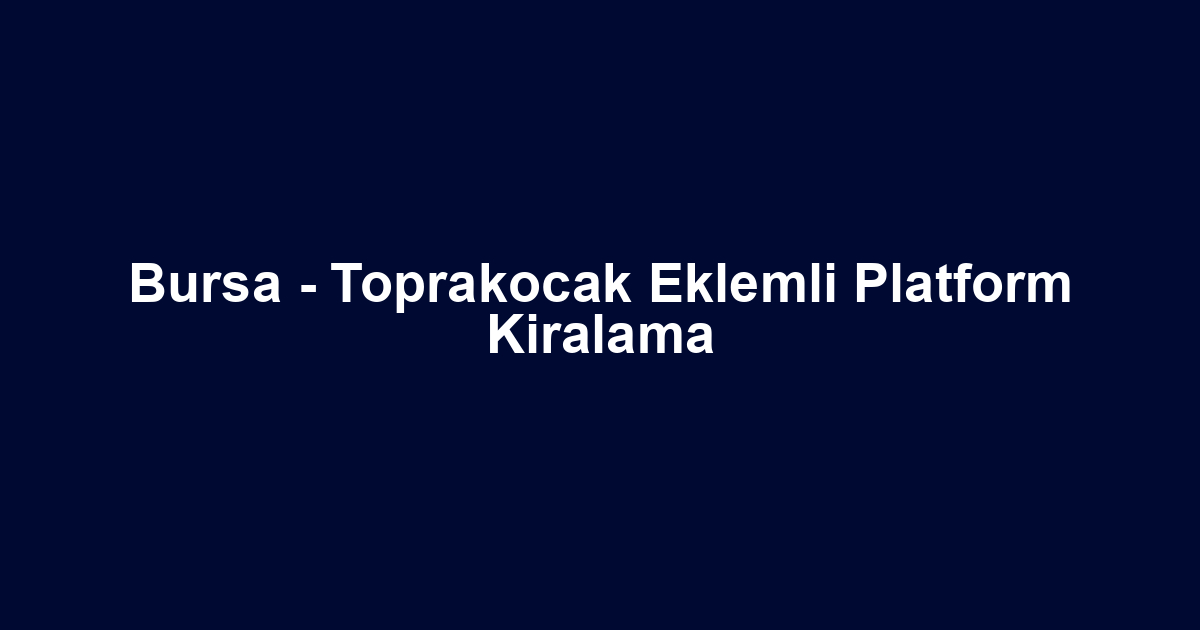 Bursa - Toprakocak Eklemli Platform Kiralama