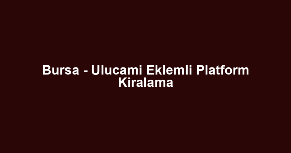 Bursa - Ulucami Eklemli Platform Kiralama