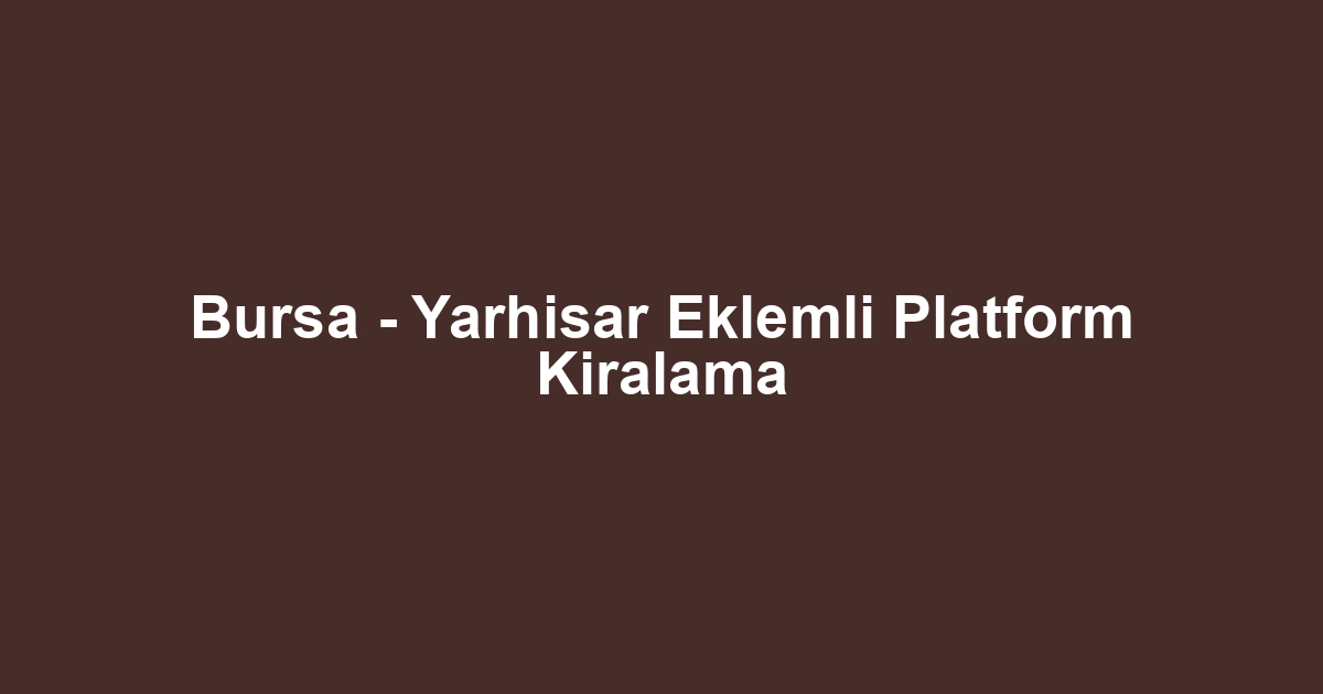 Bursa - Yarhisar Eklemli Platform Kiralama