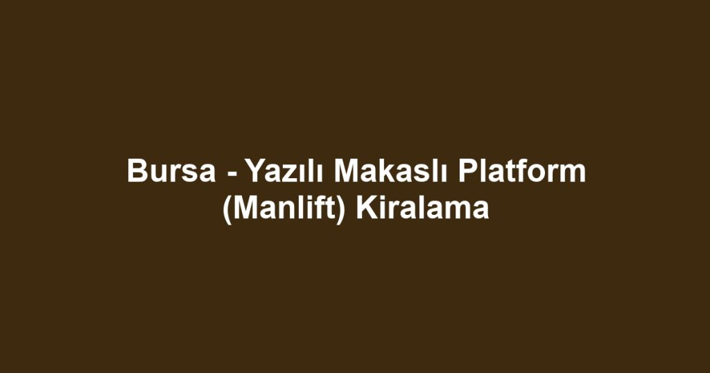 Bursa - Yazılı Makaslı Platform (Manlift) Kiralama